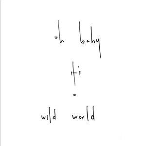 oh baby it’s a wild world